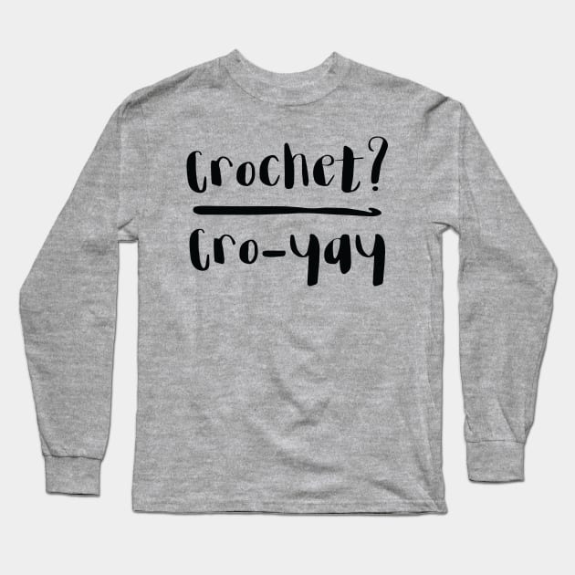 Crochet? Cro-yay Long Sleeve T-Shirt by Jujufox